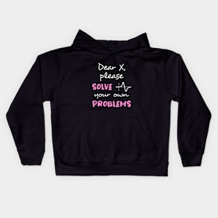 Dear X, please solve your own problems Kids Hoodie